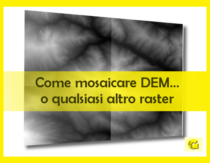 Come mosaicare DEM…o qualsiasi altro raster